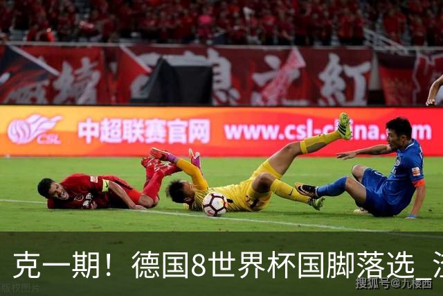 克一期！德国8世界杯国脚落选 渣叔：把这面旗赢回来